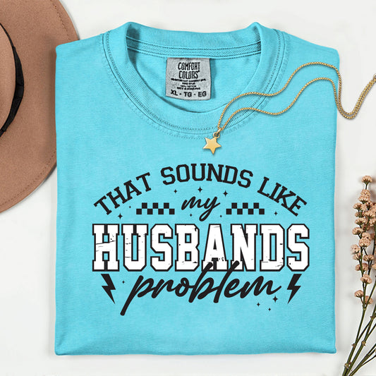 That Sounds Like My Husbands Problem- DTF Transfer